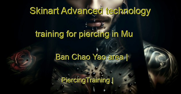 Skinart Advanced technology training for piercing in Mu Ban Chao Yao area | PiercingTraining | PiercingClasses | SkinartTraining-Thailand